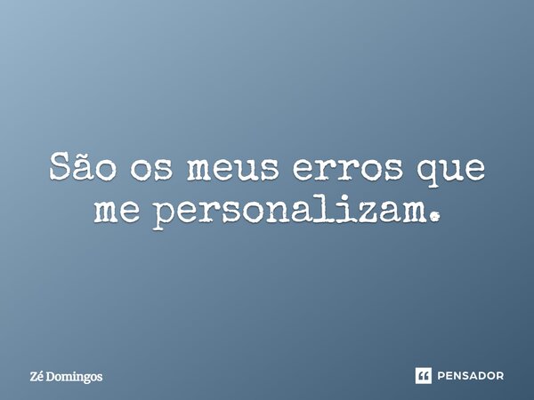 ⁠São os meus erros que me personalizam.... Frase de Zé Domingos.