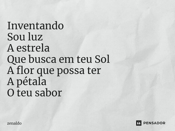 ⁠Inventando Sou luz A estrela Que busca em teu Sol A flor que possa ter A pétala O teu sabor... Frase de zenaldo.