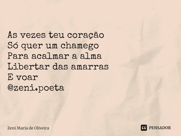 ⁠ As vezes teu coração
Só quer um chamego
Para acalmar a alma
Libertar das amarras
E voar @zeni.poeta... Frase de Zeni Maria de Oliveira.