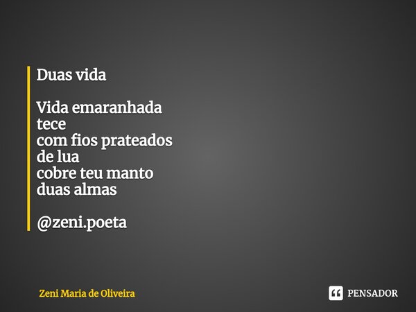 ⁠ Duas vida Vida emaranhada tece com fios prateados de lua cobre teu manto duas almas @zeni.poeta... Frase de Zeni Maria de Oliveira.