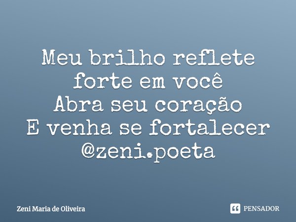 ⁠Meu brilho reflete forte em você
Abra seu coração
E venha se fortalecer @zeni.poeta... Frase de Zeni Maria de Oliveira.