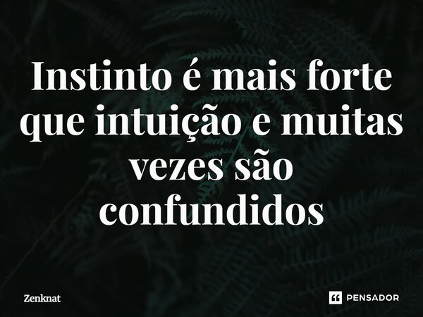 Instinto é mais forte que intuição e muitas vezes são confundidos⁠... Frase de Zenknat.