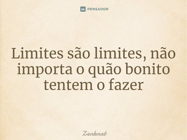 ⁠Limites são limites, não importa o quão bonito tentem o fazer... Frase de Zenknat.
