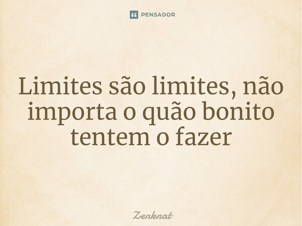 ⁠Limites são limites, não importa o quão bonito tentem o fazer... Frase de Zenknat.