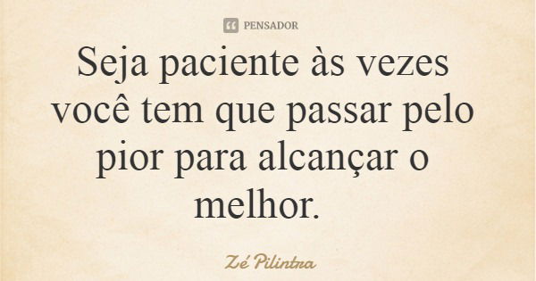 Seja Paciente As Vezes Voce Tem Que Ze Pilintra