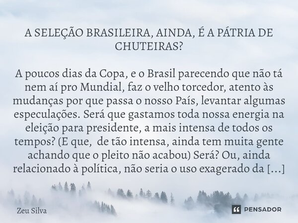 ⁠A SELEÇÃO BRASILEIRA, AINDA, É A PÁTRIA DE CHUTEIRAS? A poucos dias da Copa, e o Brasil parecendo que não tá nem aí pro Mundial, faz o velho torcedor, atento à... Frase de Zeu Silva.