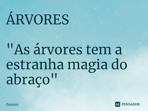 ÁRVORES ⁠"As árvores tem a estranha magia do abraço"... Frase de Zezezus.