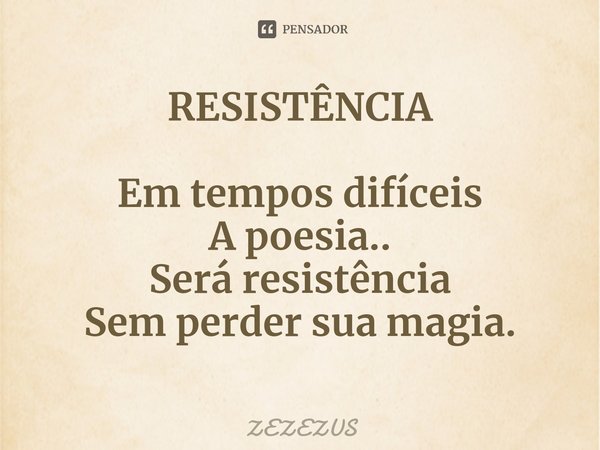 ⁠RESISTÊNCIA Em tempos difíceis
A poesia..
Será resistência
Sem perder sua magia.... Frase de ZEZEZUS.