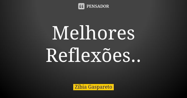 Melhores Reflexões..... Frase de Zibia gaspareto.