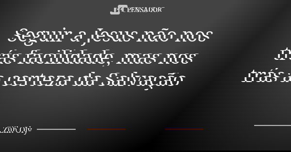 Seguir a Jesus não nos trás facilidade, mas nos trás a certeza da Salvação 🙌... Frase de Ziih Oly.