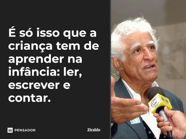 ⁠É só isso que a criança tem de aprender na infância: ler, escrever e contar.... Frase de Ziraldo.