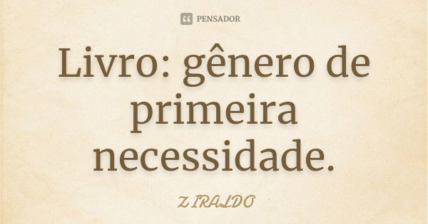 Livro: gênero de primeira necessidade.... Frase de Ziraldo.