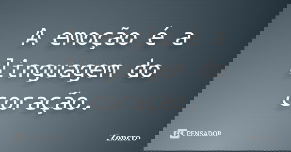 A emoção é a linguagem do coração.... Frase de Zoncro.