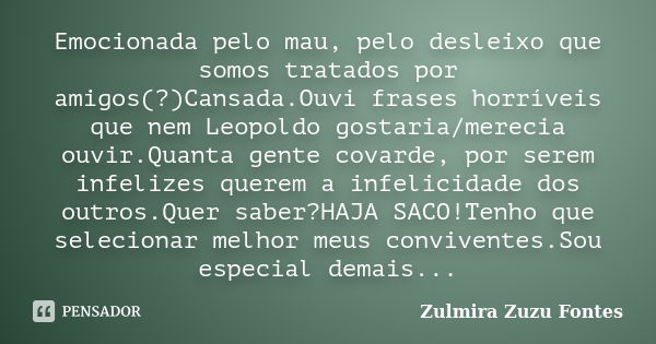 Emocionada pelo mau, pelo desleixo que... Zulmira Zuzu Fontes - Pensador