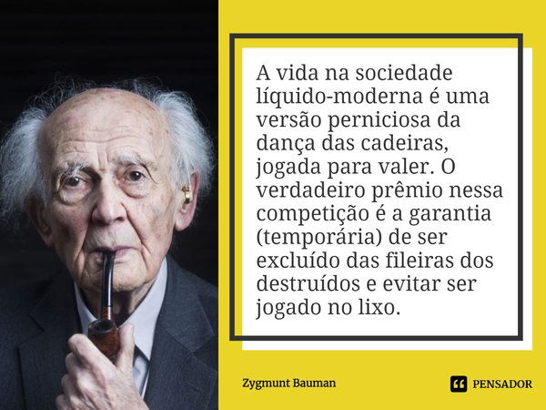 A vida na sociedade líquido-moderna... Zygmunt Bauman - Pensador