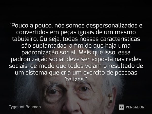 Pouco a pouco, nós somos... Zygmunt Bauman - Pensador