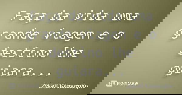 Faça da vida uma grande viagem e o destino lhe guiara...... Frase de Zykell Kamargho.