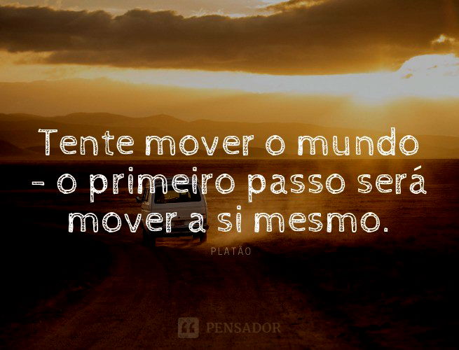 Tente mover o mundo - o primeiro passo será mover a si mesmo.  Platão