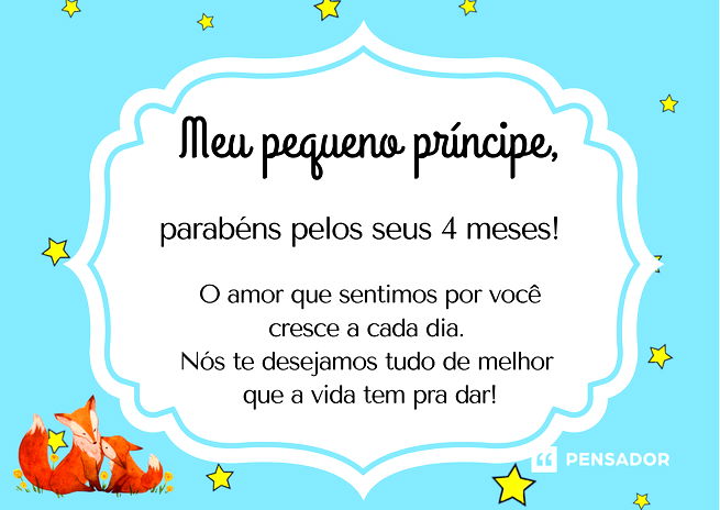 Meu pequeno príncipe, parabéns pelos seus 4 meses! O amor que sentimos por você cresce a cada dia. Nós te desejamos tudo de melhor que a vida tem pra dar!
