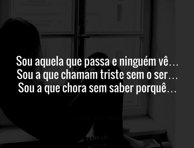 Sou aquela que passa e ninguém vê… Sou a que chamam triste sem o ser… Sou a que chora sem saber porquê… Florbela Espanca