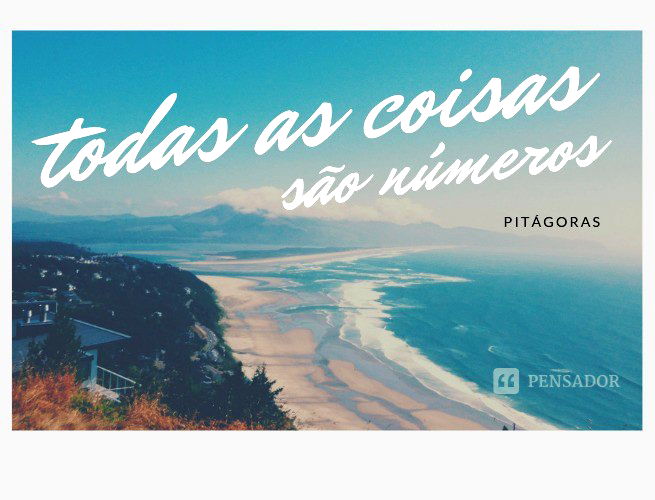 Todas as coisas são números.  Pitágoras