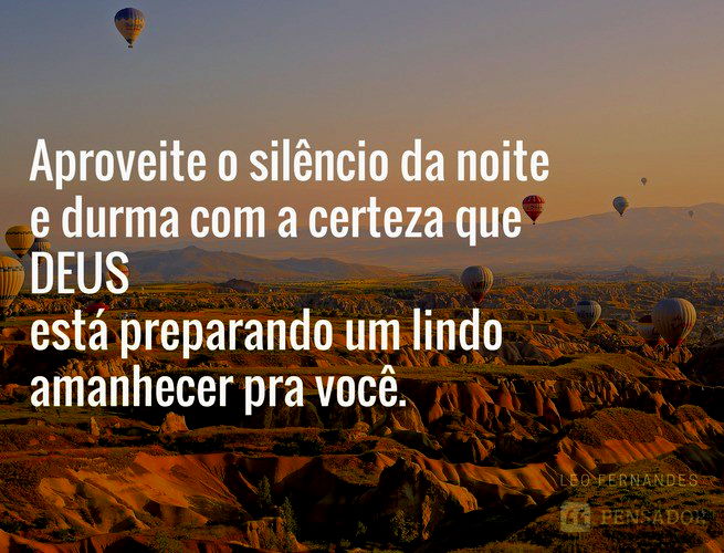 Aproveite o silêncio da noite e durma com a certeza de que Deus está preparando um lindo amanhecer pra você. Leo Fernandes