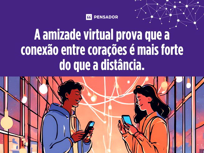 A amizade virtual prova que a conexão entre corações é mais forte do que a distância