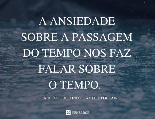 A ansiedade sobre a passagem do tempo nos faz falar sobre o tempo. O Fabuloso Destino de Amélie Poulain