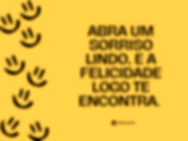 Abra um sorriso lindo, e a felicidade logo te encontra.  