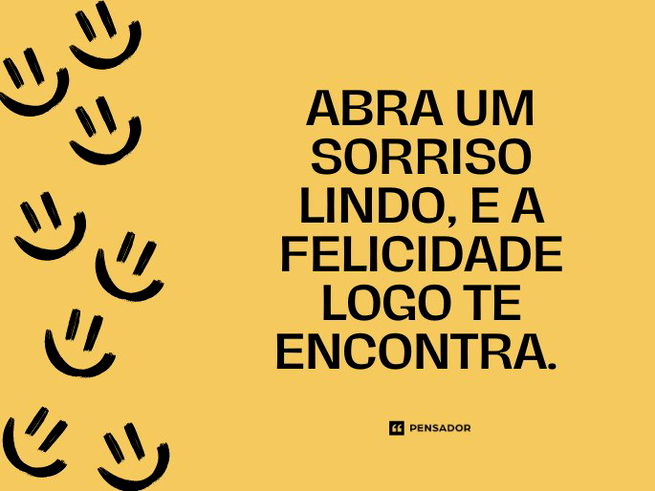 Abra um sorriso lindo, e a felicidade logo te encontra.  