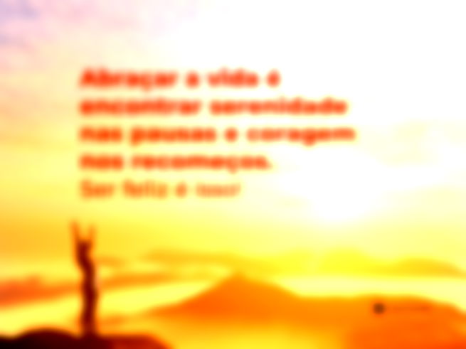 Abraçar a vida é encontrar serenidade nas pausas e coragem nos recomeços. Ser feliz é isso! 