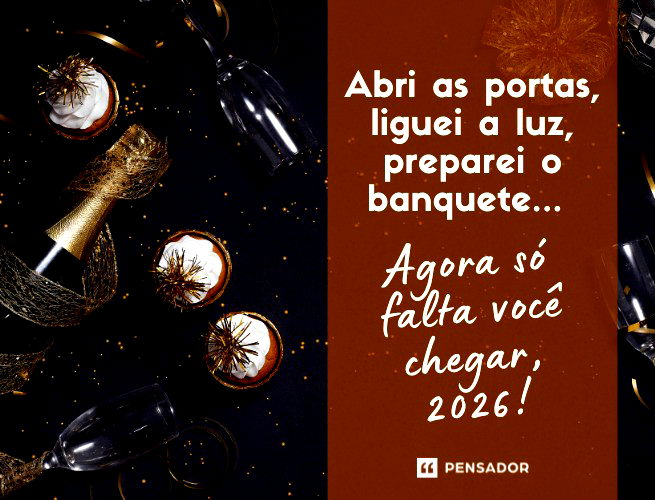 Abri as portas, liguei a luz, preparei o banquete... Agora só falta você chegar, 2026!