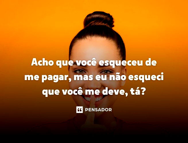 Pensador - Desculpa, esqueci que você só lembra de mim quando Todos  esquecem de você desconhecido