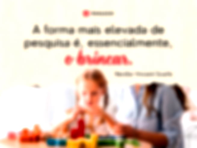 A forma mais elevada de pesquisa é, essencialmente, o brincar. Neville V. Scarfe