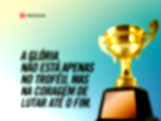 A glória não está apenas no troféu, mas na coragem de lutar até o fim. 