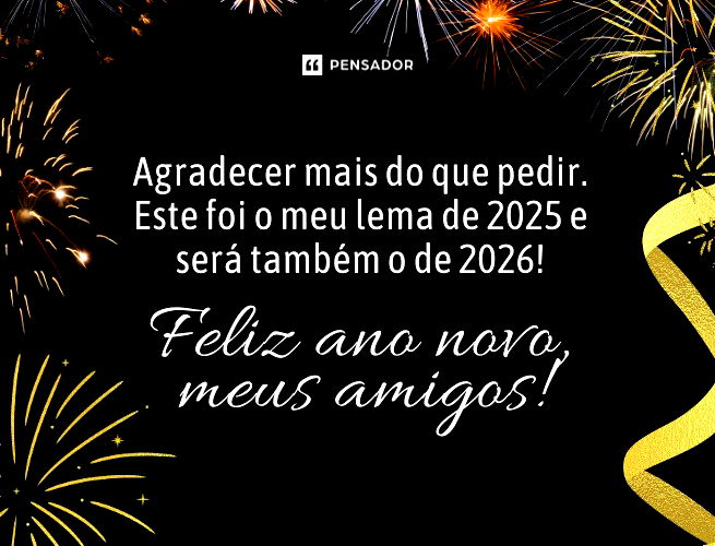 Agradecer mais do que pedir. Este foi o meu lema de 2025 e será também o de 2026! Feliz ano novo, meus amigos!