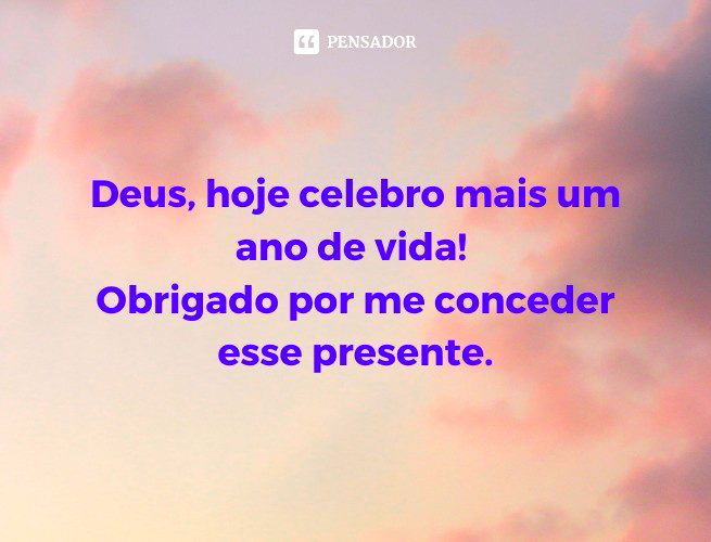Deus, hoje celebro mais um ano de vida! Obrigado por me conceder esse presente.