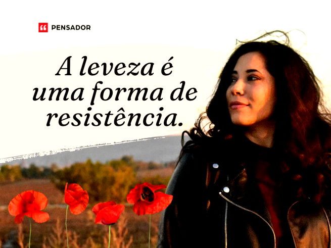 A leveza é uma forma de resistência. 