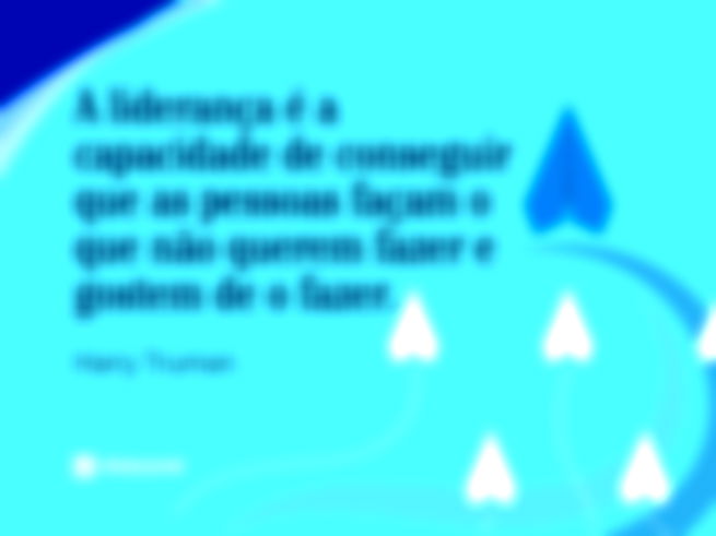 A lideranca e a capacidade de conseguir que as pessoas facam o que nao querem fazer e gostem de o fazer