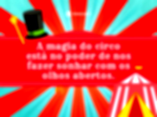 A magia do circo está no poder de nos fazer sonhar com os olhos abertos. 