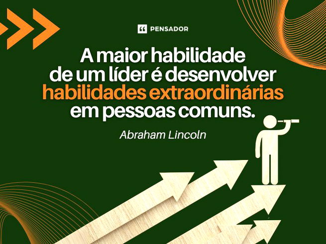 A maior habilidade de um líder é desenvolver habilidades extraordinárias em pessoas comuns