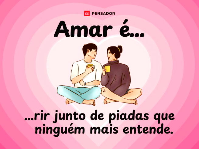 Amar é... ...rir junto de piadas que ninguém mais entende. 