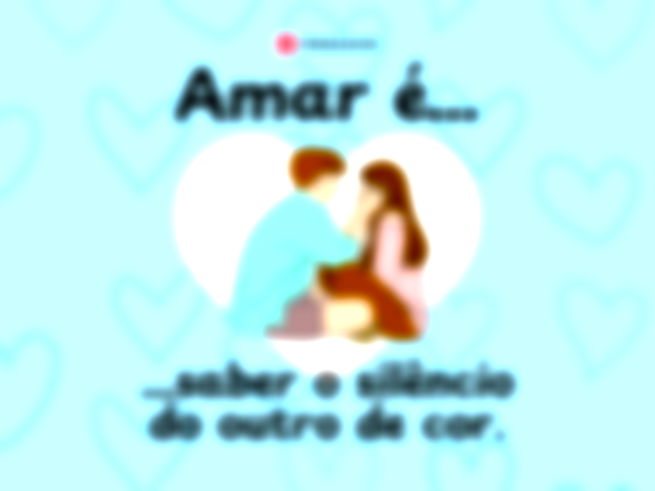 Amar é... ...saber o silêncio do outro de cor.
