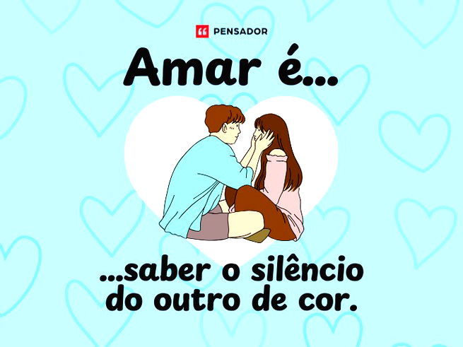 Amar é... ...saber o silêncio do outro de cor.