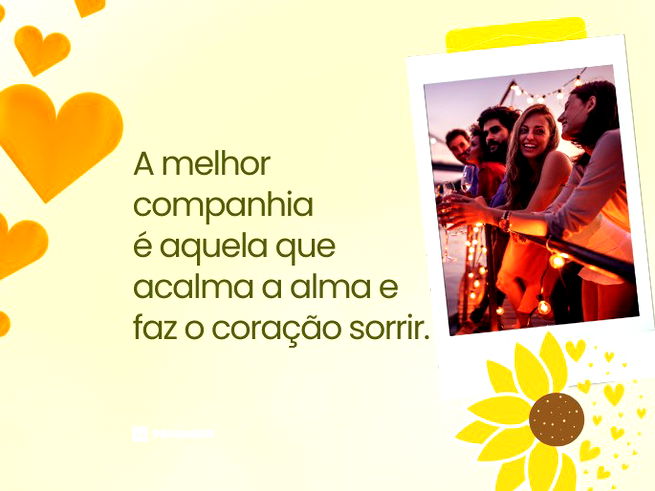 A melhor companhia é aquela que acalma a alma e faz o coração sorrir.