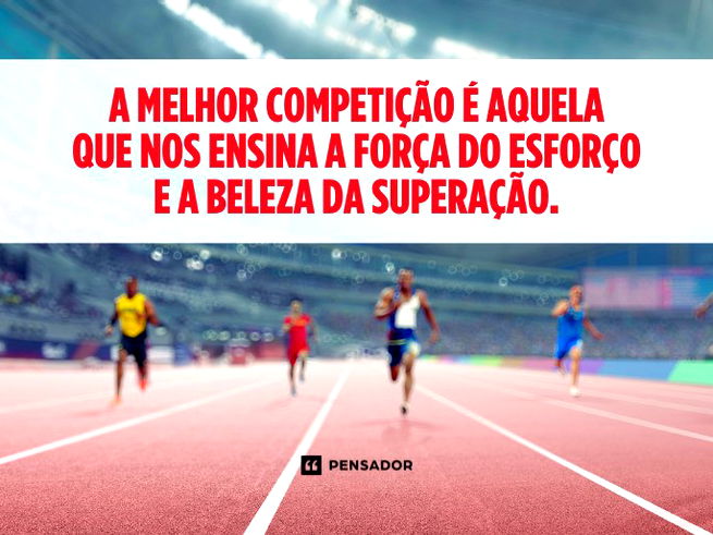 A melhor competição é aquela que nos ensina a força do esforço e a beleza da superação.