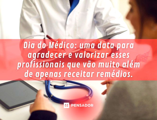 Dia do Médico: uma data para agradecer e valorizar esses profissionais que vão muito além de apenas receitar remédios.