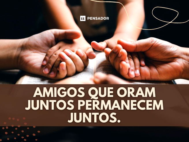 Amigos que oram juntos permanecem juntos.