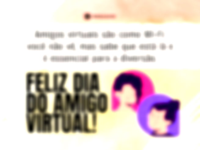 Amigos virtuais são como Wi-Fi: você não vê, mas sabe que está lá e é essencial para a diversão. Feliz Dia do Amigo Virtual!