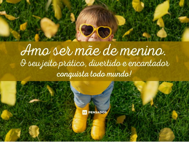 Amo ser mãe de menino. O seu jeito prático, divertido e encantador conquista todo mundo!